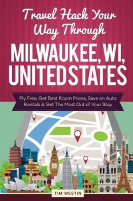 Travel Hack Your Way Through Milwaukee, Wi, United States: Fly Free, Get Best Room Prices, Save on Auto Rentals & Get the Most Out of Your Stay