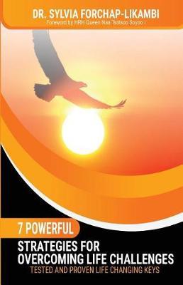 7 Powerful Strategies for Overcoming Life Challenges: Tested and Proven Life Changing Keys