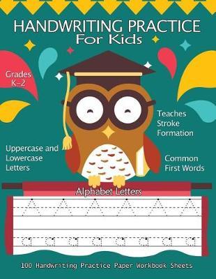Handwriting Practice For Kids: 100 Handwriting Practice Paper Workbook Sheets Alphabet Letters: Pre K, Kindergarten, Age 2-4, 3-5, Trace Alphabet Letters Portrait Pages