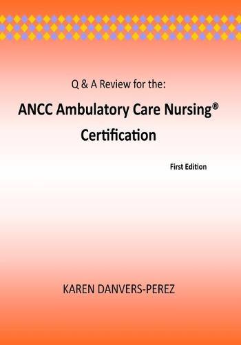 Q & A Review for the: ANCC Ambulatory Care Nursing Certification