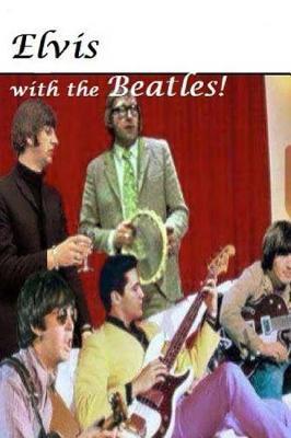 Elvis with the Beatles!: Elvis Presley Meets John Lennon, Paul McCartney, George Harrison & Ringo Starr.