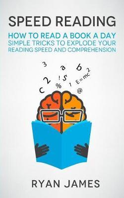 Speed Reading: How to Read a Book a Day - Simple Tricks to Explode Your Reading Speed and Comprehension