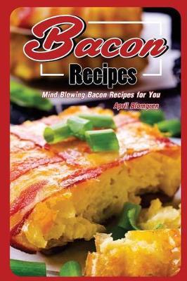 Bacon Recipes: Mind Blowing Bacon Recipes for You