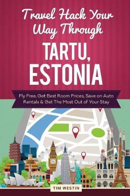 Travel Hack Your Way Through Tartu, Estonia: Fly Free, Get Best Room Prices, Save on Auto Rentals & Get the Most Out of Your Stay