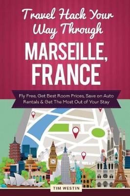 Travel Hack Your Way Through Marseille, France: Fly Free, Get Best Room Prices, Save on Auto Rentals & Get the Most Out of Your Stay