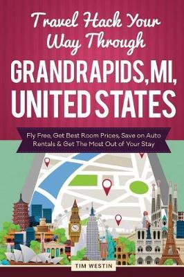 Travel Hack Your Way Through Grand Rapids, Mi, United States: Fly Free, Get Best Room Prices, Save on Auto Rentals & Get the Most Out of Your Stay