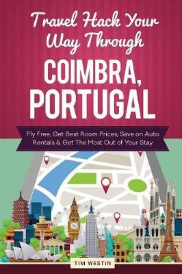 Travel Hack Your Way Through Coimbra, Portugal: Fly Free, Get Best Room Prices, Save on Auto Rentals & Get the Most Out of Your Stay
