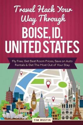 Travel Hack Your Way Through Boise, Id, United States: Fly Free, Get Best Room Prices, Save on Auto Rentals & Get the Most Out of Your Stay