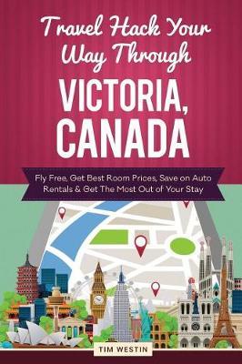Travel Hack Your Way Through Victoria, Canada: Fly Free, Get Best Room Prices, Save on Auto Rentals & Get the Most Out of Your Stay