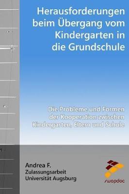 Herausforderungen Beim  bergang Vom Kindergarten in Die Grundschule: Die Probleme Und Formen Der Kooperation Zwischen Kindergarten, Eltern Und Schule