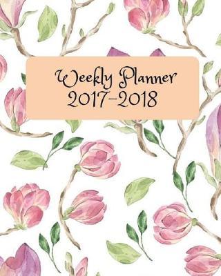 Weekly Planner 2017-2018: Academic Planner Weekly And Monthly Notebook Schedule Organizer Aug 2017 To Aug 2018