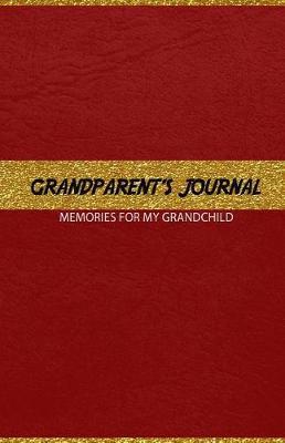 Grandparent's Journal Memories for My Grandchild: A Keepsake to Remember (Grandparent's Memory Book)