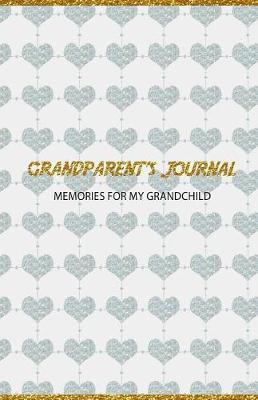 Grandparent's Journal Memories for My Grandchild: A Keepsake to Remember (Grandparent's Memory Book)