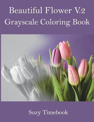 Beautiful Flower Volume 2 Grayscale Coloring Book: Grayscale coloring book for adults and all ages.