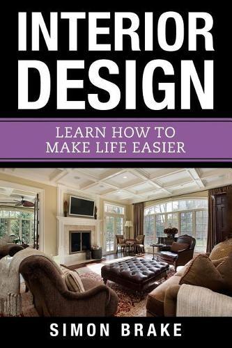 Interior Design: Learn How To Make Life Easier