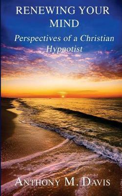 Renewing Your Mind: Perspectives of a Christian Hypnotist