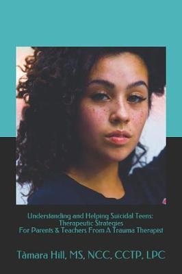 Understanding and Helping Suicidal Teens: Therapeutic Strategies For Parents & Teachers From A Trauma Therapist