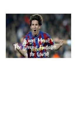 The Greatest Footballer in the World!: Lionel Messi!