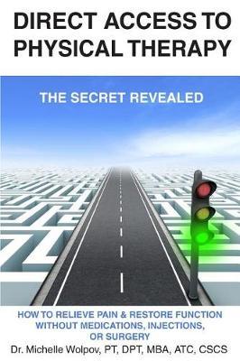 Direct Access to Physical Therapy - The Secret Revealed: How to Relieve Pain & Restore Function Without Medications, Injections, or Surgery