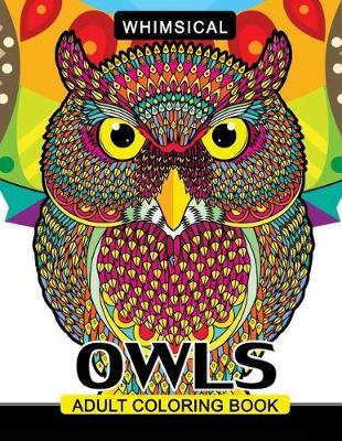 Whimsical Owls Adults Coloring Book: Intricate Design Stress Relieving Patterns For Relaxation