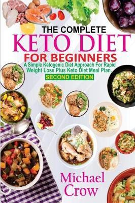 The Complete Keto Diet For Beginners: A Simple Ketogenic Diet Approach for Rapid Weight loss Plus Keto Diet Meal Plan (2nd Edition)