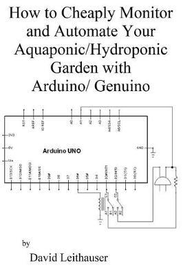 How to Cheaply Monitor and Automate Your Aquaponic/Hydroponic Garden with Arduin