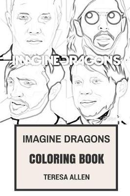 Imagine Dragons Coloring Book: Alternativee Rock and Electropop Pioneers Great Billiboard Artists Dan Reynolds and Wayne Sermon Inspired Adult Coloring Book