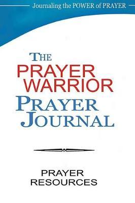 Prayer Warrior Prayer Journal: Journaling the Power of Prayer