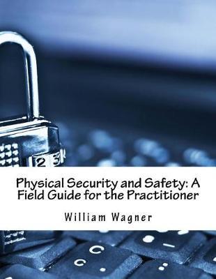 Physical Security and Safety: A Field Guide for the Practitioner