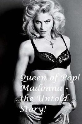 Queen of Pop!: Madonna - the Untold Story!
