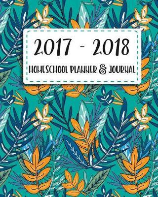 Homeschool Planner and Journal 2017 - 2018: Ultimate weekly and monthly for one student with attendance and annual calendar(September 2017 - August 2018)
