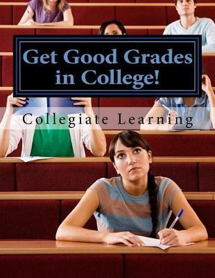 Get Good Grades in College!: A Systematic Approach to Achieve Academic in College
