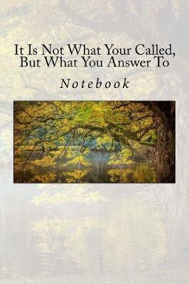 It Is Not What Your Called, But What You Answer To: Notebook