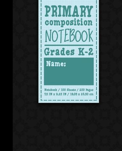 Primary Composition Notebook: Grades K-2: Primary Composition Books Full Ruled, Primary Composition Notebook Full Page, 100 Sheets, 200 Pages, Black Cover