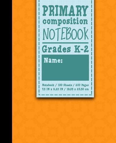 Primary Composition Notebook: Grades K-2: Primary Composition Books Kindergarten, Primary Composition Notebook K-2, 100 Sheets, 200 Pages, Orange Cover