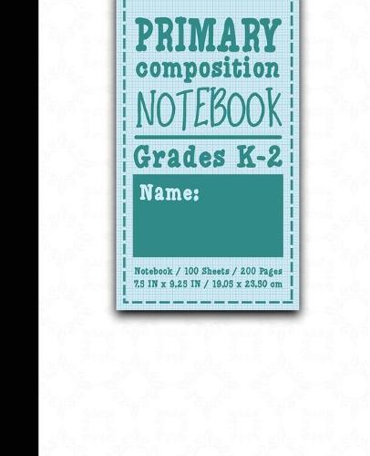 Primary Composition Notebook: Grades K-2: Primary Composition Early Learning, Primary Composition Paper, 100 Sheets, 200 Pages, White Cover