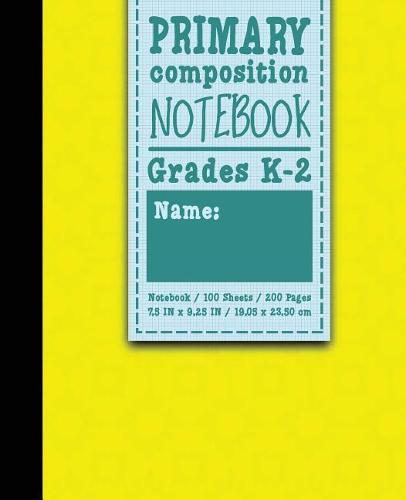 Primary Composition Notebook: Grades K-2: Primary Composition Early Learning Practice Book, Primary Composition Sheets, 100 Sheets, 200 Pages, Yellow Cover