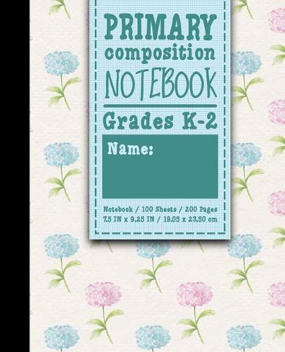 Primary Composition Notebook: Grades K-2: Primary Composition Early Writing Books, Primary Composition Workbook, 100 Sheets, 200 Pages, Hydrangea Flower Cover