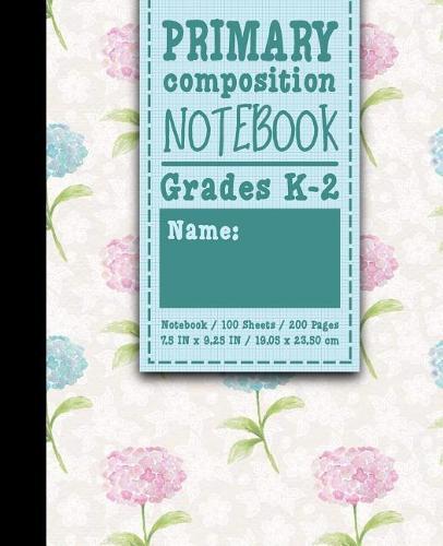 Primary Composition Notebook: Grades K-2: Primary Composition Full Page, Primary Composition Writing Book, 100 Sheets, 200 Pages, Hydrangea Flower Cover