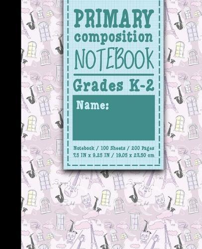 Primary Composition Notebook: Grades K-2: Primary Composition Early Learning, Primary Composition Paper, 100 Sheets, 200 Pages, Cute Paris & Music Cover