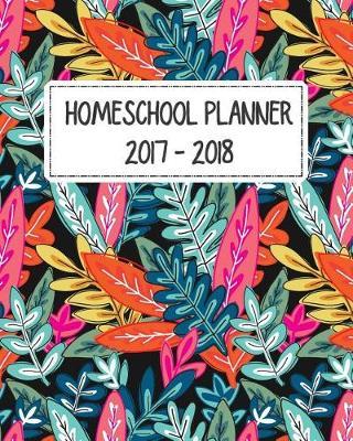Homeschool Planner 2017 - 2018: Monthly and Weekly Planner and Journal for Parents and Homeschooling student (September 17 - August 18)