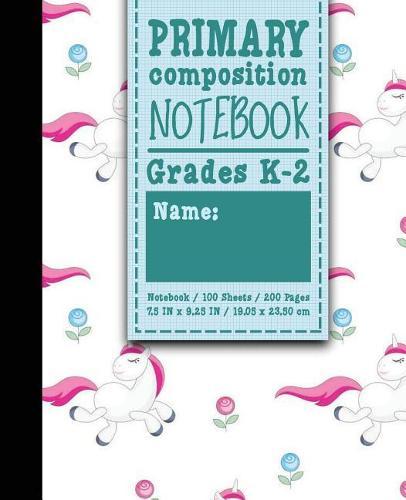 Primary Composition Notebook: Grades K-2: Primary Composition Books, Primary Composition Kindergarten, 100 Sheets, 200 Pages, Cute Unicorns Cover