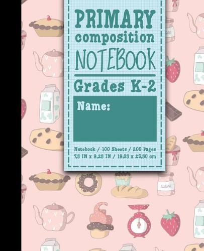 Primary Composition Notebook: Grades K-2: Kids School Exercise Book, Primary Composition K-2, 100 Sheets, 200 Pages, Cute Baking Cover
