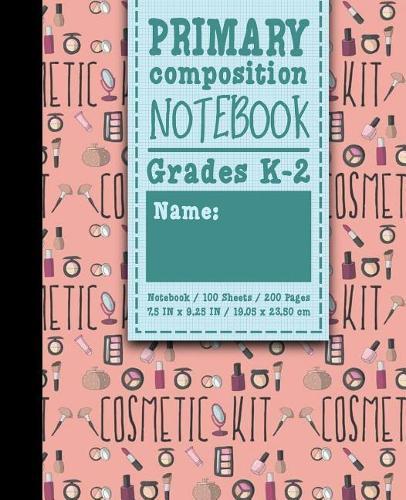 Primary Composition Notebook: Grades K-2: Kids School Exercise Book, Primary Composition K-2, 100 Sheets, 200 Pages, Cute Cosmetic Makeup Cover