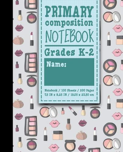 Primary Composition Notebook: Grades K-2: School Exercise Book, Primary Composition K-2 Books, 100 Sheets, 200 Pages, Cute Cosmetic Makeup Cover