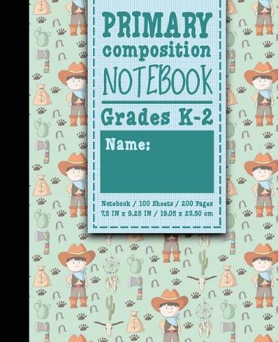 Primary Composition Notebook: Grades K-2: Primary Composition, Primary Composition Kinder, 100 Sheets, 200 Pages, Cute Cowboys Cover