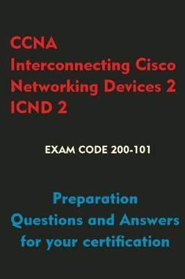 CCNA Interconnecting Cisco Networking Devices 2 (Icnd2): Preparation Questions and Answers for Your Certification