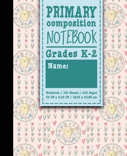 Primary Composition Notebook: Grades K-2: Primary Composition Books Kindergarten, Primary Composition Notebook K-2, 100 Sheets, 200 Pages, Cute Easter Egg Cover