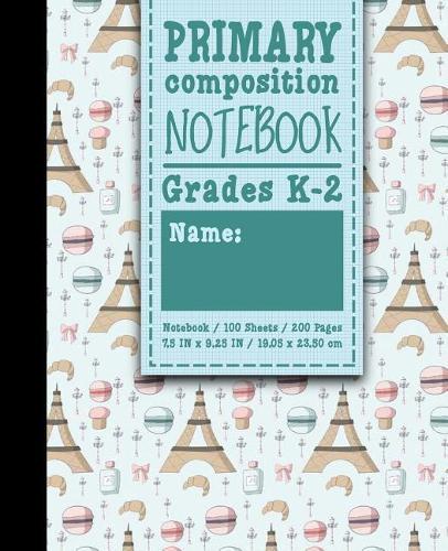 Primary Composition Notebook: Grades K-2: Primary Composition Early Learning Practice Book, Primary Composition Sheets, 100 Sheets, 200 Pages, Cute Paris Cover