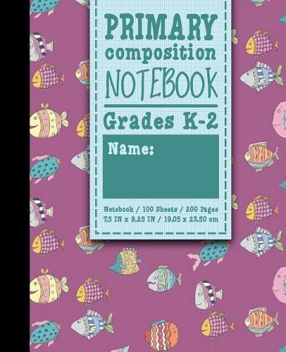 Primary Composition Notebook: Grades K-2: Primary Composition Grades K-2, Primary Composition Writing Paper, 100 Sheets, 200 Pages, Cute Funky Fish Cover